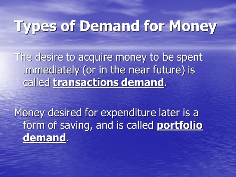 Types of Demand for Money The desire to acquire money to be spent immediately
